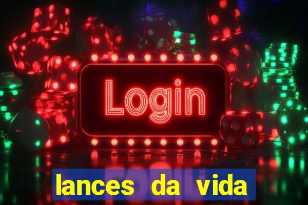 lances da vida assistir online